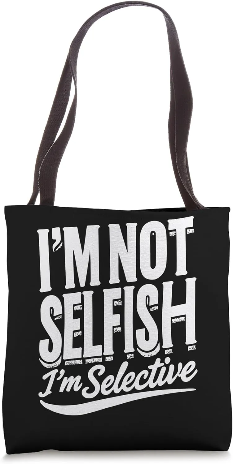I’m Not Selfish, I’m Selective Tote Bag