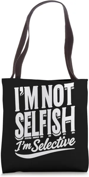 I’m Not Selfish, I’m Selective Tote Bag